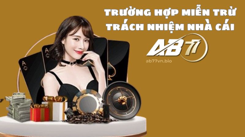 Trường hợp miễn trừ trách nhiệm nhà cái